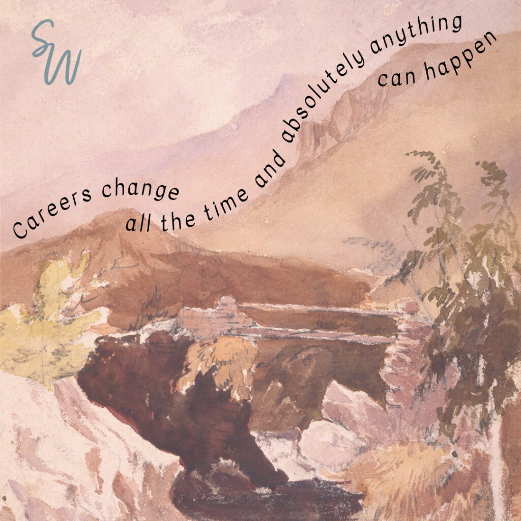 Landscape watercolour painting of rocky mountains and trees with black text ' Careers change all the time and absolutely anything can happen' . Morgan Harper Nichols inspired graphic.